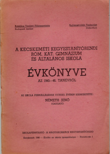 Németh Jenő - A Kecskeméti Kegyestanítórendi Róm. Kat. Gimnázium és Általános Iskola évkönyve az 1945-46. tanévről