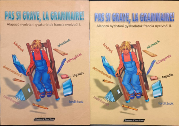 Pas si grave, la grammaire - Alapozó nyelvtani gyakorlati francia nyelvből I-II