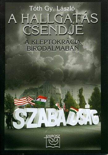 Tóth Gy. László - A hallgatás csendje - A kleptokrácia birodalmában
