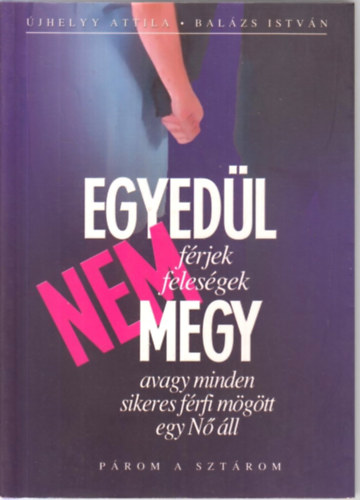 jhelyy Attila-Balzs Istvn - Egyedl nem megy- avagy minden sikeres frfi mgtt egy N ll