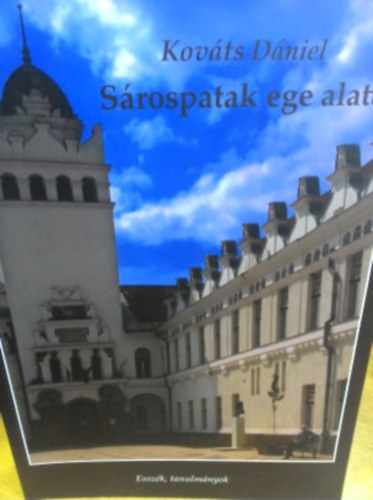 Kováts Dániel - Sárospatak ege alatt - esszék, tanulmányok