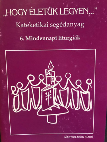""Hogy �let�k legyen..."" -  6. Mindennapi liturgi�k