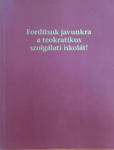Fordítsuk javunkra a teokratikus szolgálati iskolát!