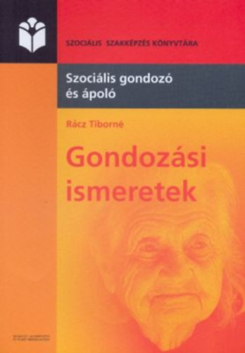 Rcz Tiborn - Gondozsi ismeretek (szocilis gondoz s pol szakkpzs tanknyve)
