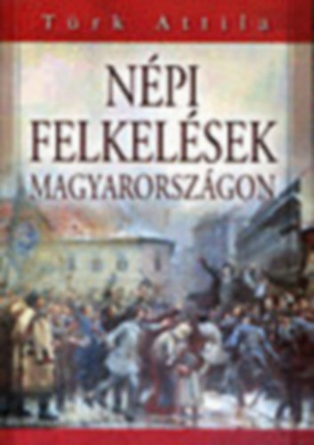 T�rk Attila - N�pi felkel�sek Magyarorsz�gon