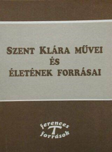 Vrnai Jakab OFM Hidsz Ferenc  ( sszell. ) - Szent Klra mvei s letnek forrsai       - Ferences forrsok 3.