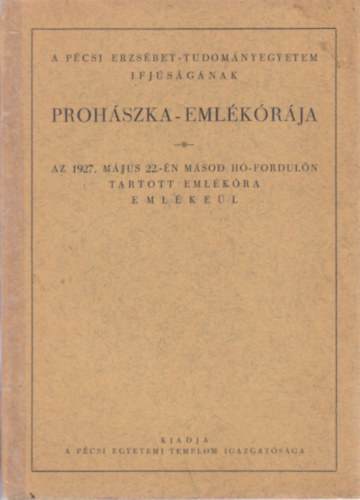 A Pécsi Erzsébet-Tudományegyetem ifjúságának Prohászka-emlékórája (Az 1927. május 22.-én másod hó-fordulón tartott emlékóra emlékeül)