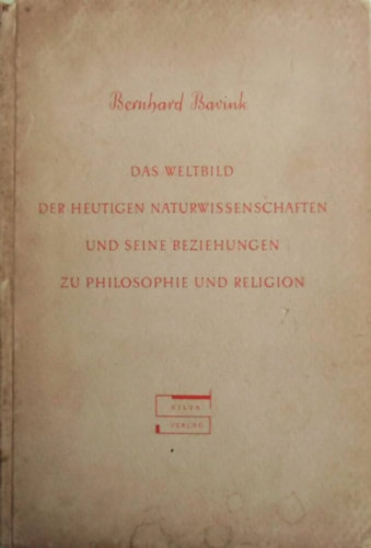 Bernhard Bavink - Das Weltbild der Heutigen Natuwissenschaften und seinew Beziehungen zu Philosophie und Religion
