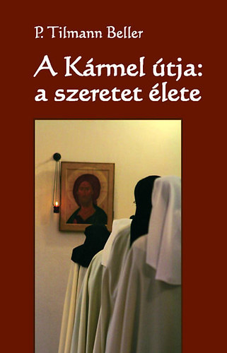 P. Tilmann Beller - A K�rmel �tja: a szeretet �lete