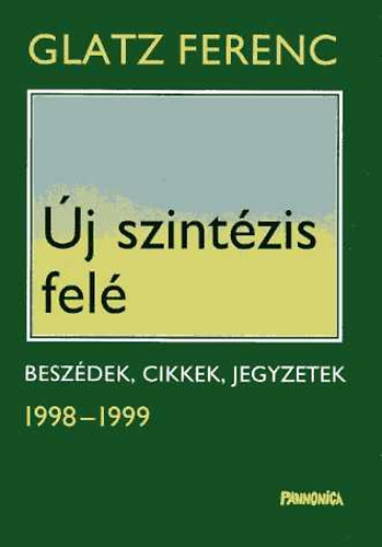 Glatz Ferenc - �j szint�zis fel� - Besz�dek, cikkek, jegyzetek 1998-1999
