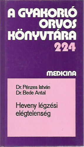 Dr. Pénzes István; Dr. Bede Antal - Heveny légzési elégtelenség ( A gyakorló orvos könyvtára 224)