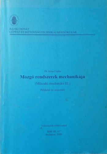 Dr. Ksa Csaba - Mozg rendszerek mechanikja (Mszaki mechanika III.) pldatr s tmutat