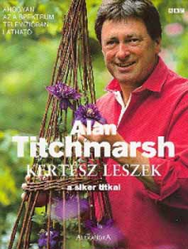 Alan Titchmarsh - Kertsz leszek - A siker titkai