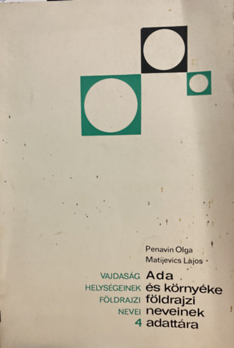 Matijevics Lajos Penavin Olga - Ada �s k�rny�ke f�ldrajzi neveinek adatt�ra (Vajdas�g helys�geinek f�ldrajzi nevei 4)