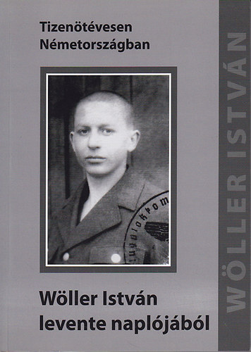 Csisz�r Mikl�s Szerk. - W�ller Istv�n levente napl�j�b�l - Tizen�t�vesen N�metorsz�gban - Dedik�lt