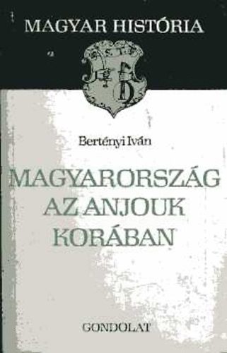 Bert�nyi Iv�n - Magyarorsz�g az Anjouk kor�ban (Magyar Hist�ria)