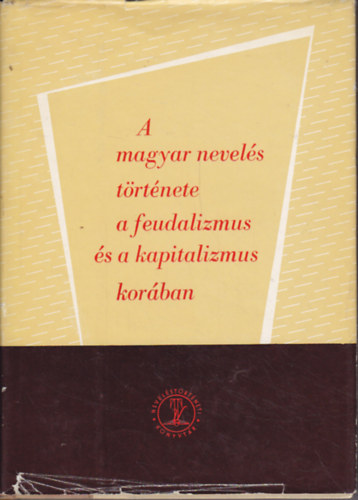 Ravasz J�nos szerk. - A magyar nevel�s t�rt�nete a feudalizmus �s a kapitalizmus kor�ban