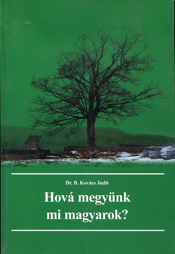 Dr. B. Kovcs Judit - Hov megynk mi magyarok?