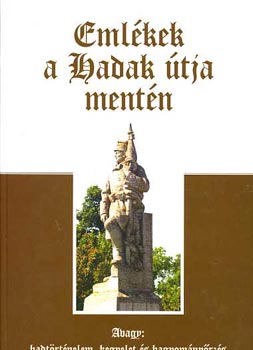 Ravasz Istvn dr.  (szerk.) - Emlkek a Hadak tja mentn (Avagy hadtrtnelem, kegyelet s hagyomnyrzs)