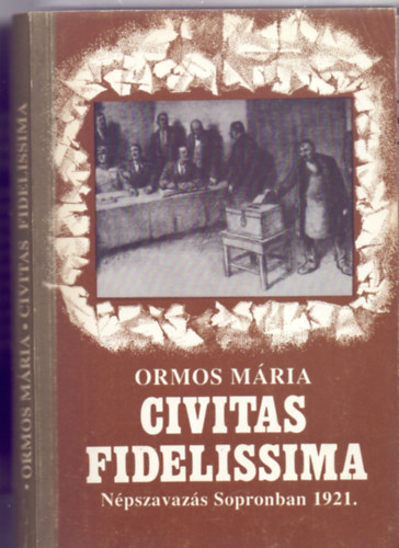 Ormos Mria - Civitas fidelissima -  Npszavazs Sopronban 1921.