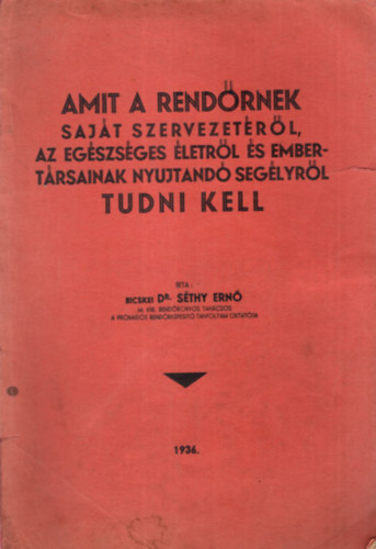 Bicskei Dr. S�thy Ern� - Amit a rend�rnek saj�t szervezet�r�l, az eg�szs�ges �letr�l �s embert�rsainak nyujtand� seg�lyr�l tudni kell