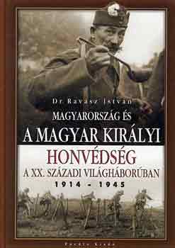 Ravasz Istvn Dr. - Magyarorszg s a Magyar Kirlyi Honvdsg a XX. szzadi vilghborban (1914-1945)