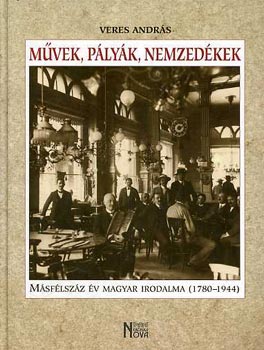Veres András - Művek, pályák, nemzedékek (másfél évszázad magyar irodalma 1780-1944)