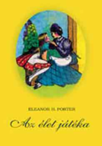 Eleanor H. Porter - Az �let j�t�ka