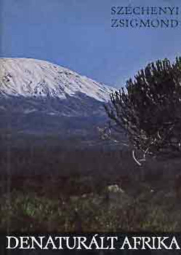 Szerk.: Kőszeg Ferenc Széchenyi Zsigmond - Denaturált Afrika - FELESÉGEMMEL A FEKETE FÖLDRÉSZEN (Útikaland)