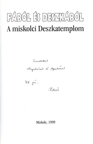 Dobrossy Istv�n  (szerk.) Balogh Judit (szerk.) - F�b�l �s deszk�b�l (A kiad�, K�d�r P�ter �ltal dedik�lt)- A miskolci Deszkatemplom