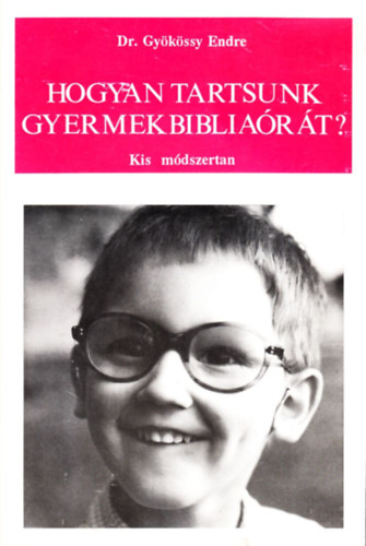 Dr. Gyrkssy Endre - Hogyan tartsunk gyermek-bibliart? (kis mdszertan)