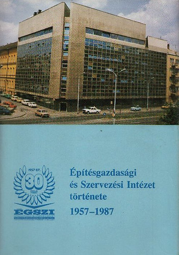 Geszler �d�n dr. - �GSZI: 30 �v (�p�t�sgazdas�gi �s Szervez�si Int�zet t�rt�nete1957-1987)