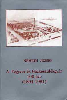N�meth J�zsef - A Fegyver �s G�zk�sz�l�kgy�r 100 �ve (1891-1991)
