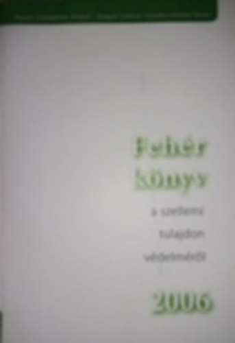 Bana Zsuzsanna  (szerk.) - Feh�r k�nyv a szellemi tulajdon v�delm�r�l 2006