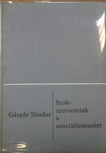 G�sp�r S�ndor - Szakszervezetek a szocializmus�rt