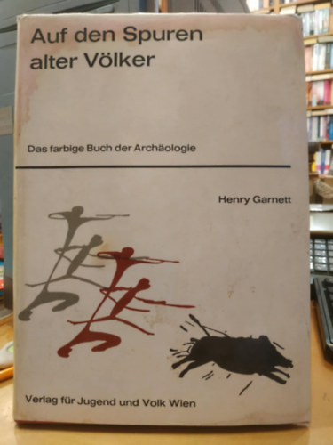 Henry Garnett - Auf den Spuren alter V�lker - Das farbige Buch der Archaologie (Verlag f�r Jugend Volk Wien)