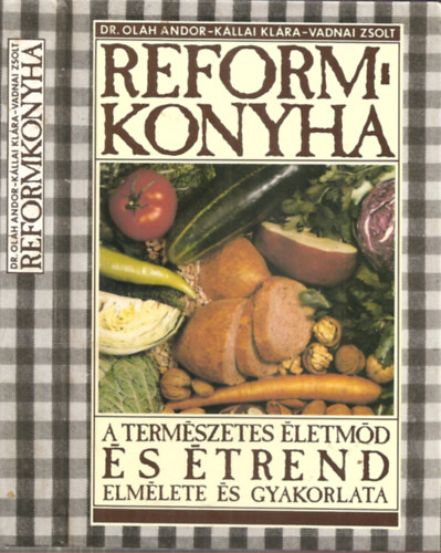 Dr.Ol�h Andor - K�llai Kl�ra - Vadnai Zsolt - Refomkonyha - A term�szetes �letm�d �s �trend elm�lete �s gyakorlata
