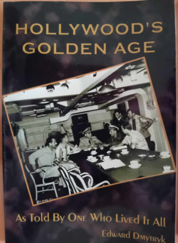 Edward Dmytryk - Hollywood's Golden Age: As Told By One Who Lived It All