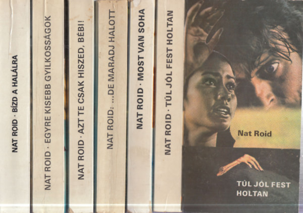 Nat Roid (Tandori Dezső) - 6 db. krimi (Túl jól fest holtan + Most vagy soha + ...de maradj halott + Azt te csak hiszed, bébi! + Egyre kisebb gyilkosságok + Bízd a halálra)