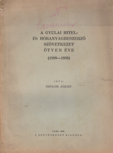 Implom J�zsef - A gyulai hitel- �s b�ranyagbeszerz� sz�vetkezet �tven �ve (1889-1939)