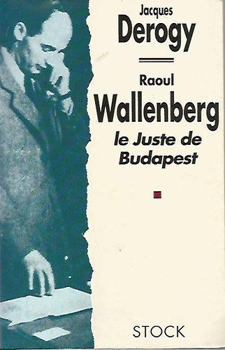 Jacques Derogy - Raul Wallenberg le Juste de Budapest