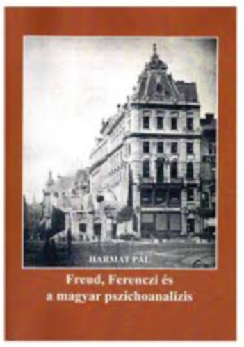 Harmat Pál - Freud, Ferenczi és a magyar pszichoanalízis