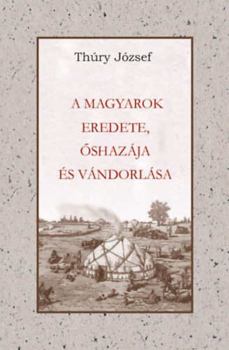 Thury József - A Magyarok eredete őshazája és vándorlása