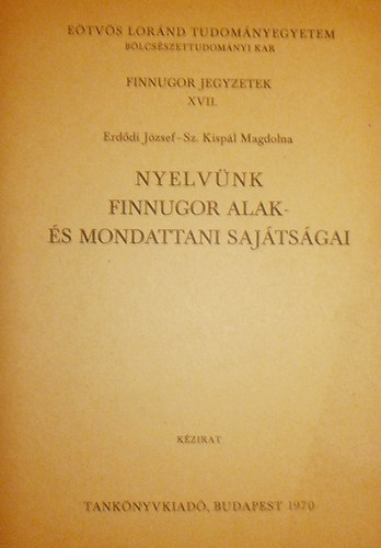 Erdődi József - Sz. Kispál Magdolna - Nyelvünk finnugor alak- és mondattani sajátosságai