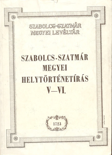 Gyarmathy Zsigmond dr.  (szerk.) - Szabolcs-Szatmr megyei helytrtnetrs V-VI. (egy ktetben)