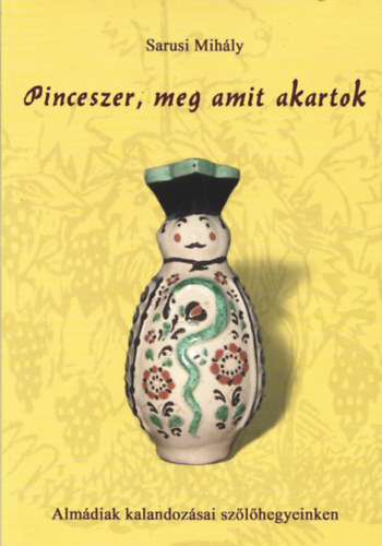 Sarusi Mih�ly - Pinceszer, meg amit akartok (Alm�diak kalandoz�sai sz�l�hegyeinken)