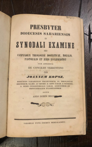 Joannem Kopsz - Presbyter Dioecesis Sabariensis In Synodali Examine Seu Compendium Theologiae Dogmaticae, Moralis, Pastoralis Et Juris Ecclesiastici Cum Appendice De Concilio Tridentino