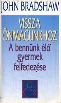 John Bradshaw - Vissza nmagunkhoz - A bennnk l gyermek felfedezse