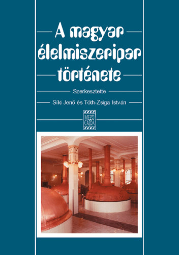S�ki Jen�; T�th-Zsiga Istv�n - A magyar �lelmiszeripar t�rt�nete