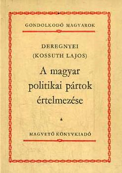 Deregnyei (Kossuth Lajos) - A magyar politikai prtok rtelmezse - Gondolkod magyarok-sorozat